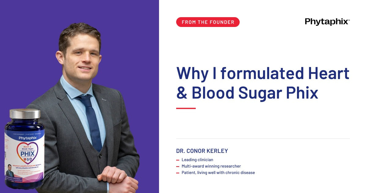Why I formulated Heart & Blood Sugar Phix. Dr Conor Kerley, Phytaphix.